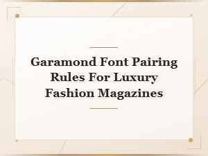 Garamond Font Pairing Rules for Luxury Fashion Magazines