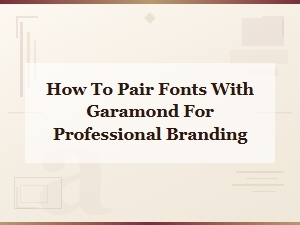 Garamond Font Pairing Guide for Professional Branding