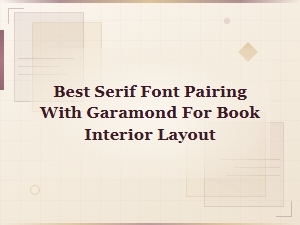 Best Serif Font Pairings with Garamond for Book Interior Layout