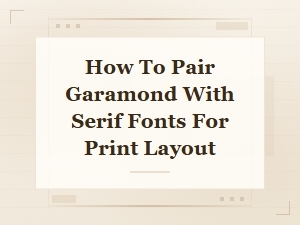 Garamond Serif Font Pairings for Beautiful Print Layouts
