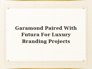 Garamond and Futura Font Pairing for Luxury Branding